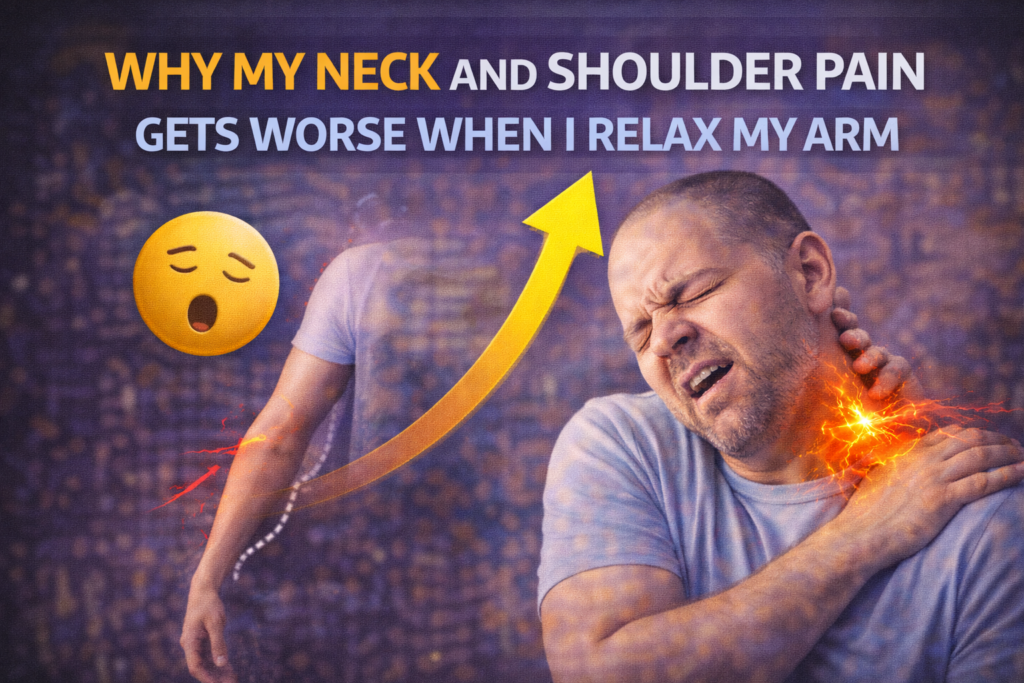 Why My Neck and Shoulder Pain Gets Worse When I Relax My Arm